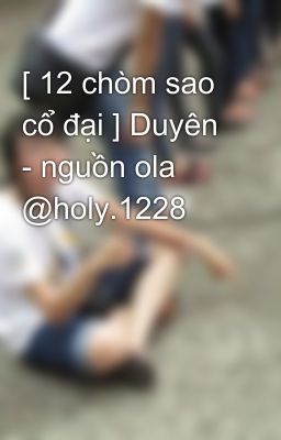 [ 12 chòm sao cổ đại ] Duyên - nguồn ola @holy.1228