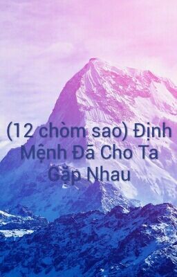 (12 chòm sao) Định Mệnh Đã Cho Ta Gặp Nhau