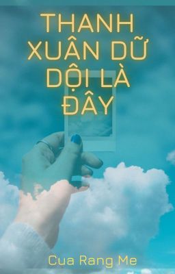 [12 Chòm Sao] Thanh Xuân Dữ  Dội Là Đây!