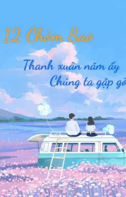 ( 12 chòm sao) Thanh Xuân Năm Ấy Chúng Ta Gặp Gỡ