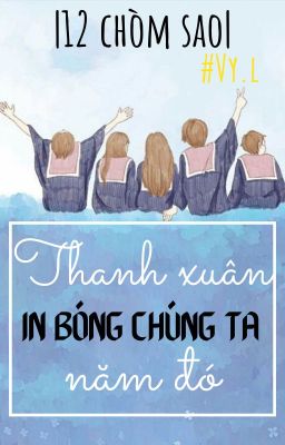 [12 Chòm sao] Thanh xuân năm đó in bóng chúng ta