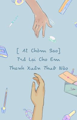 [ 12 Chòm Sao ] Trả Lại Cho Em Thanh Xuân Thuở Nào