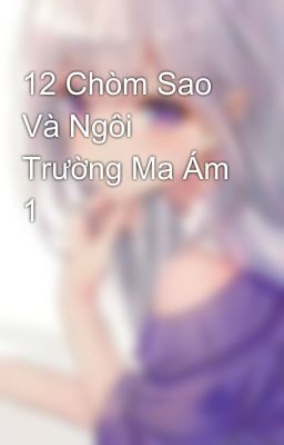 12 Chòm Sao Và Ngôi Trường Ma Ám 1