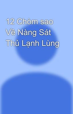 12 Chòm sao Về Nàng Sát Thủ Lạnh Lùng 