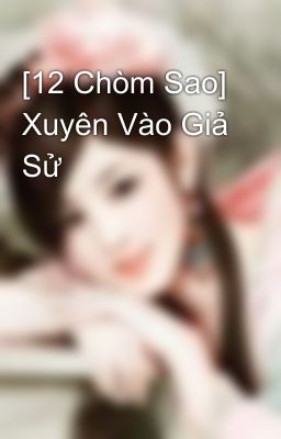 [12 Chòm Sao] Xuyên Vào Giả Sử