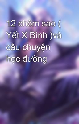 12 chòm sao ( Yết X Bình )và câu chuyện học đường