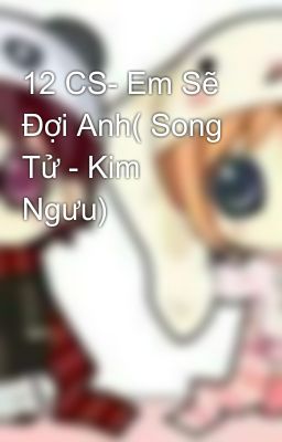 12 CS- Em Sẽ Đợi Anh( Song Tử - Kim Ngưu)