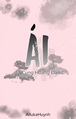 [12 Cung hoàng đạo - Đam mỹ - Cổ trang] ÁI