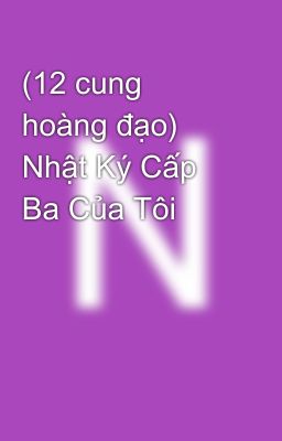 (12 cung hoàng đạo) Nhật Ký Cấp Ba Của Tôi 