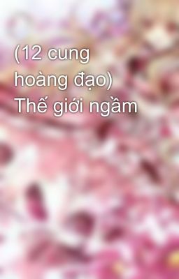 (12 cung hoàng đạo) Thế giới ngầm