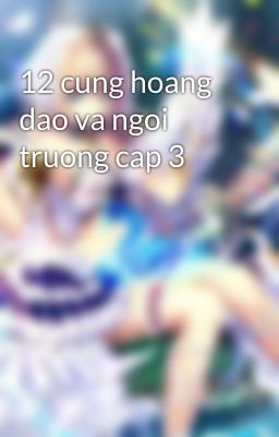 12 cung hoang dao va ngoi truong cap 3