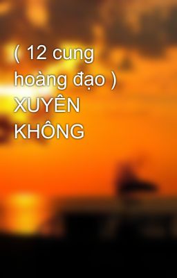 ( 12 cung hoàng đạo ) XUYÊN KHÔNG