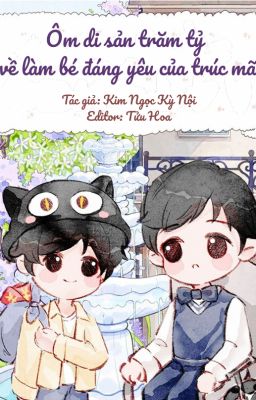 12. [HOÀN CV] 🧸  Ôm di sản trăm tỷ về làm bé đáng yêu của trúc mã