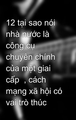 12 tại sao nói nhà nước là công cụ chuyên chính của một giai cấp  , cách mạng xã hội có vai trò thúc