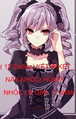 (12 Zodiac)YẾT💗KẾT_ NÀY NHÓC/ HỬM?/ NHÓC LÀ GIRL ?/ UKM/.... .