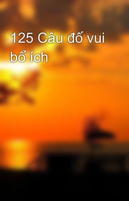 125 Câu đố vui bổ ích