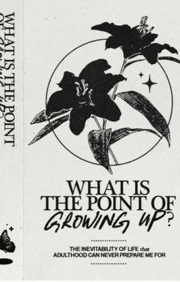 12CS |BL| What is the point of growing up?