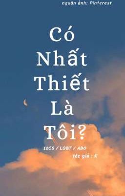 [12CS/ LGBT/ ABO / Kết-Sư ] Có Nhất Thiết Là Tôi? 