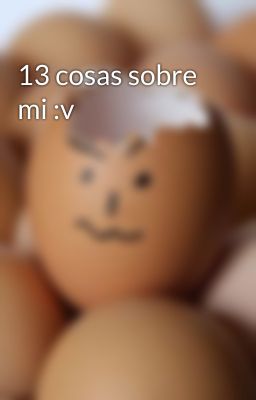 13 cosas sobre mi :v