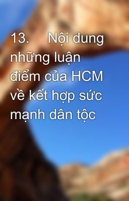 13.	 Nội dung những luận điểm của HCM về kết hợp sức mạnh dân tộc