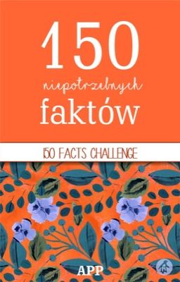 150 Niepotrzebnych Faktów [WYZWANIE DLA WAS]