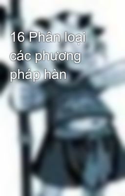 16 Phân loại các phương pháp hàn