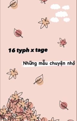 [16 Typh x Tage] những mẫu chuyện nhỏ