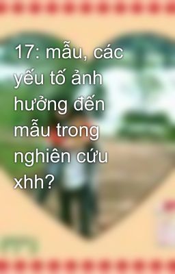 17: mẫu, các yếu tố ảnh hưởng đến mẫu trong nghiên cứu xhh?