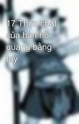 17 Thực chất của hàn hồ quang bằng tay