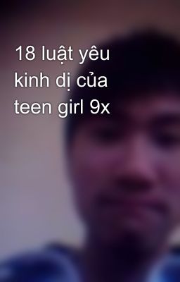 18 luật yêu kinh dị của teen girl 9x