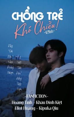 [18+/Tinh•Kiệt] Chồng Trẻ Khó Chiều! (Eliot Huang x Kipuka Qiu)