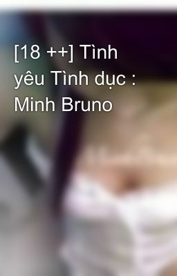 [18 ++] Tình yêu Tình dục : Minh Bruno