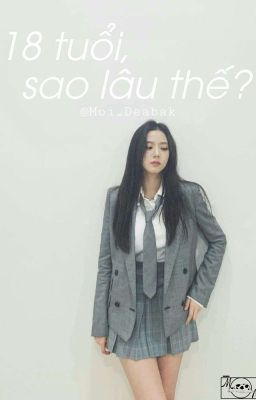 18 Tuổi ? Sao Lâu Thế ? ( Jensoo )