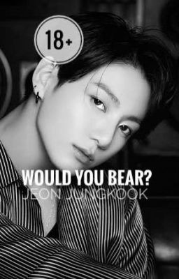 (18+)Would you bear? - J.Jungkook ff