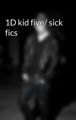 1D kid five/ sick fics