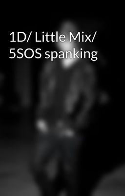 1D/ Little Mix/ 5SOS spanking