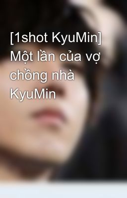 [1shot KyuMin] Một lần của vợ chồng nhà KyuMin