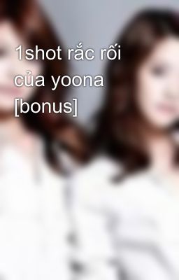 1shot rắc rối của yoona [bonus]