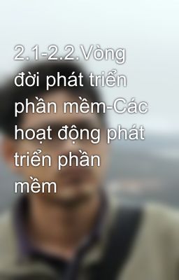 2.1-2.2.Vòng đời phát triển phần mềm-Các hoạt động phát triển phần mềm