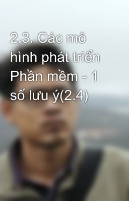 2.3. Các mô hình phát triển Phần mềm - 1 số lưu ý(2.4)