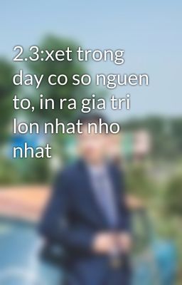 2.3:xet trong day co so nguen to, in ra gia tri lon nhat nho nhat