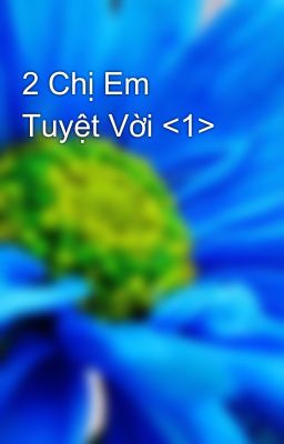 2 Chị Em Tuyệt Vời <1>