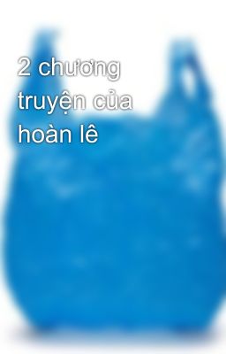 2 chương truyện của hoàn lê