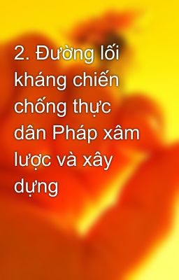 2. Đường lối kháng chiến chống thực dân Pháp xâm lược và xây dựng