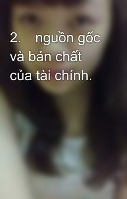 2.	nguồn gốc và bản chất của tài chính.