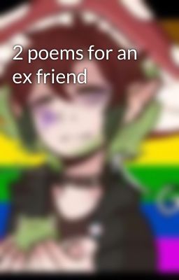 2 poems for an ex friend