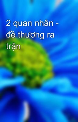 2 quan nhân - đề thương ra trận