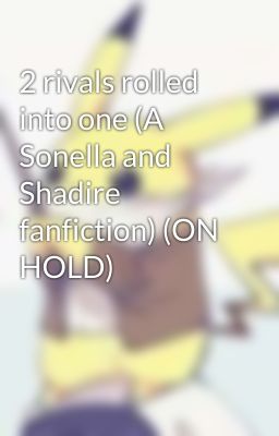 2 rivals rolled into one (A Sonella and Shadire fanfiction) (ON HOLD) 