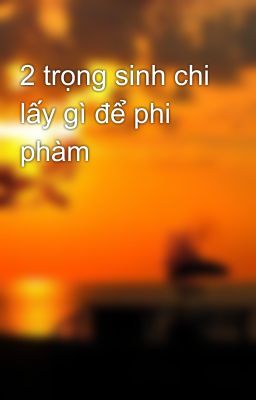 2 trọng sinh chi lấy gì để phi phàm