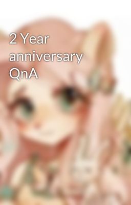 2 Year anniversary QnA